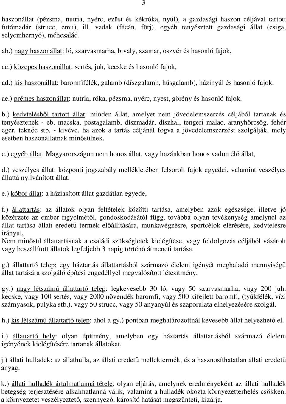 ) közepes haszonállat: sertés, juh, kecske és hasonló fajok, ad.) kis haszonállat: baromfifélék, galamb (díszgalamb, húsgalamb), házinyúl és hasonló fajok, ae.