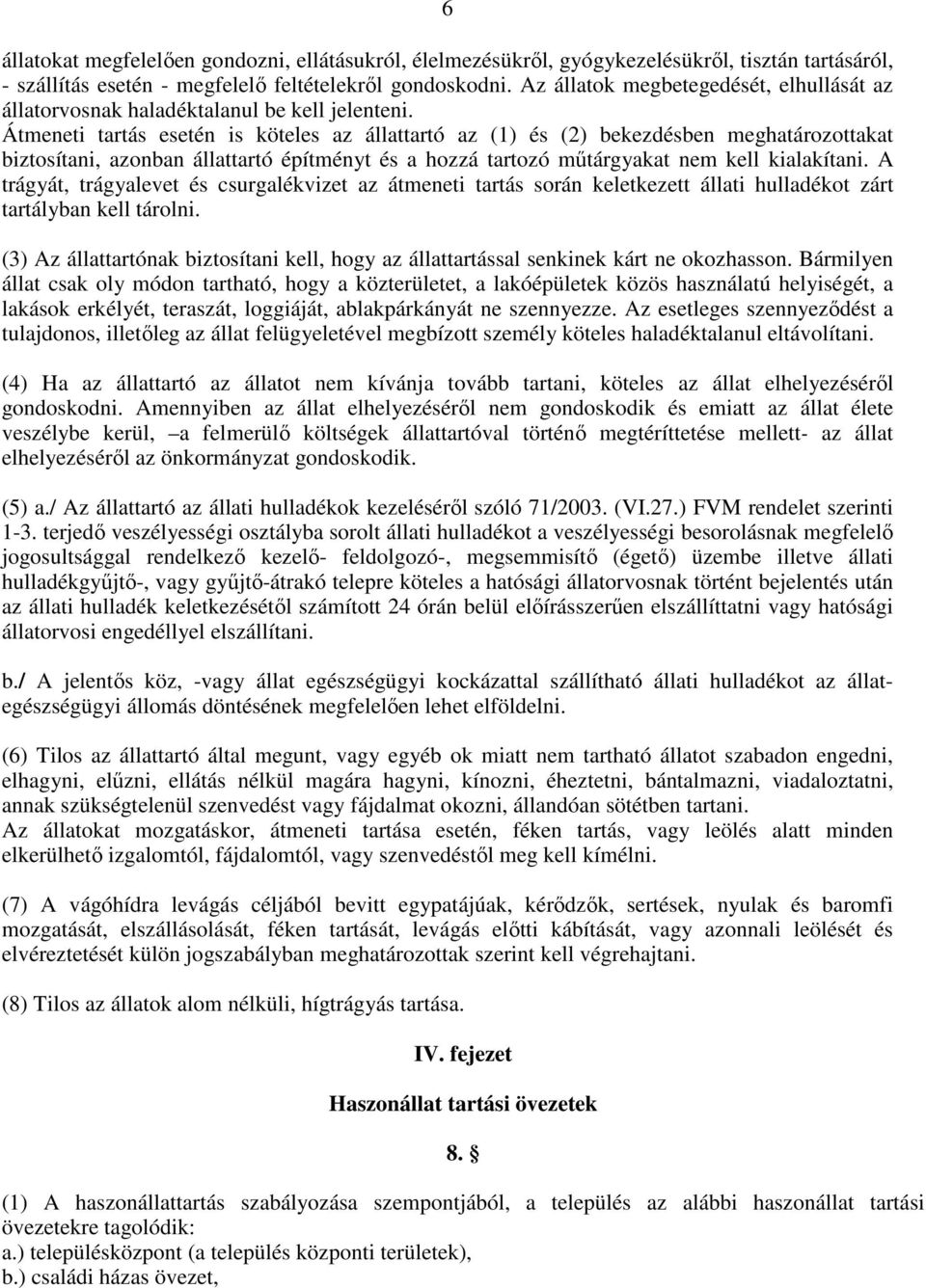 Átmeneti tartás esetén is köteles az állattartó az (1) és (2) bekezdésben meghatározottakat biztosítani, azonban állattartó építményt és a hozzá tartozó mőtárgyakat nem kell kialakítani.