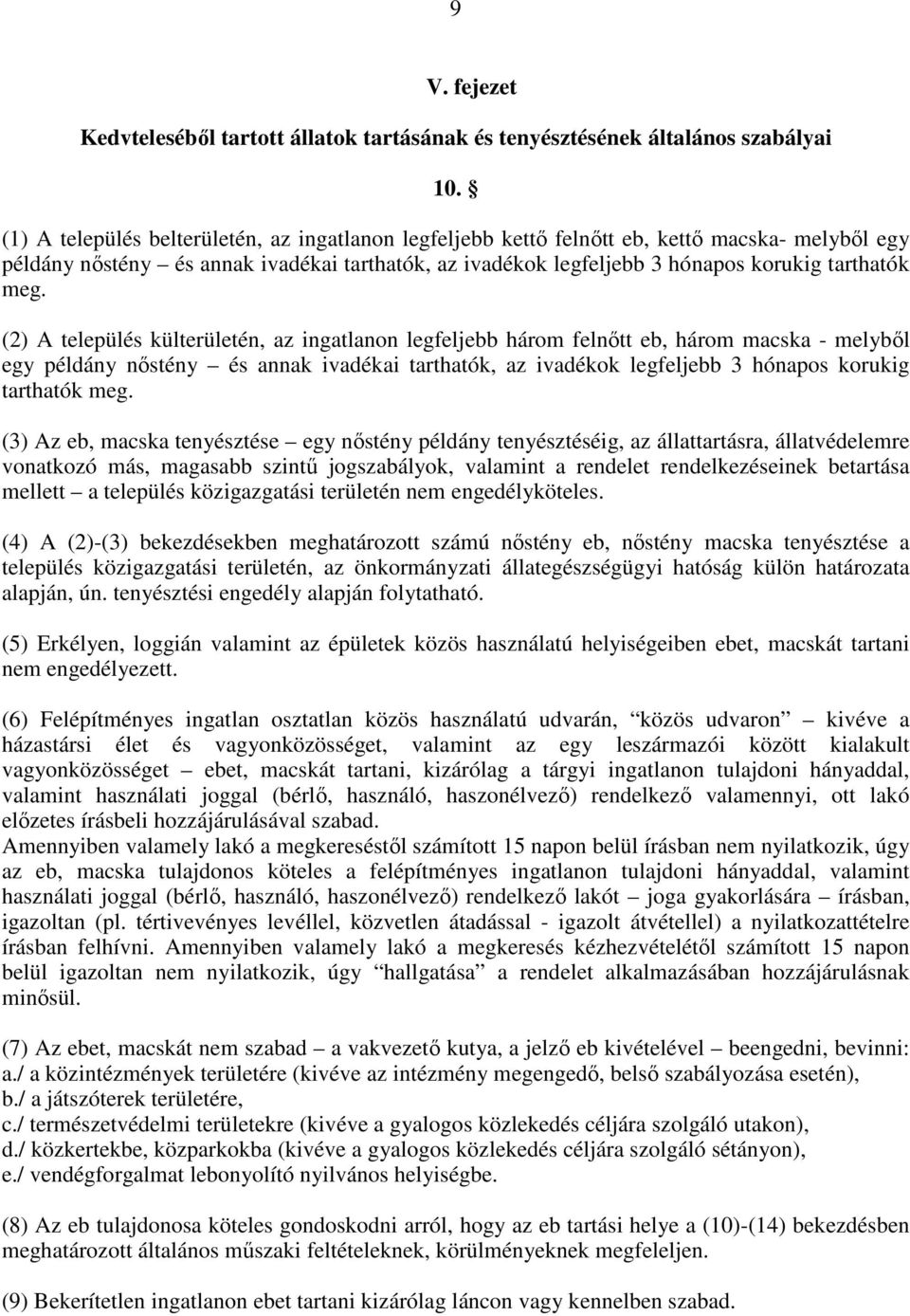 (2) A település külterületén, az ingatlanon legfeljebb három felnıtt eb, három macska - melybıl egy példány nıstény és annak ivadékai tarthatók, az ivadékok legfeljebb 3 hónapos korukig tarthatók meg.