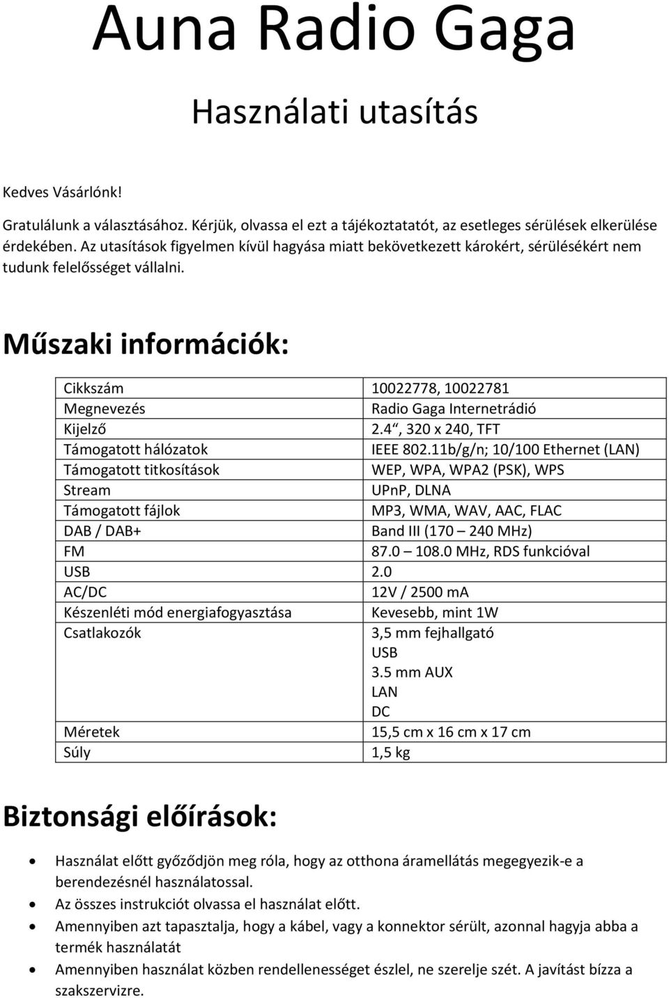 Műszaki információk: Cikkszám 10022778, 10022781 Megnevezés Radio Gaga Internetrádió Kijelző 2.4, 320 x 240, TFT Támogatott hálózatok IEEE 802.