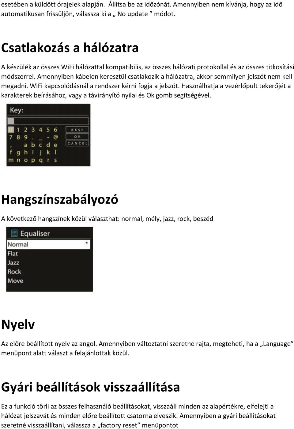 Amennyiben kábelen keresztül csatlakozik a hálózatra, akkor semmilyen jelszót nem kell megadni. WiFi kapcsolódásnál a rendszer kérni fogja a jelszót.