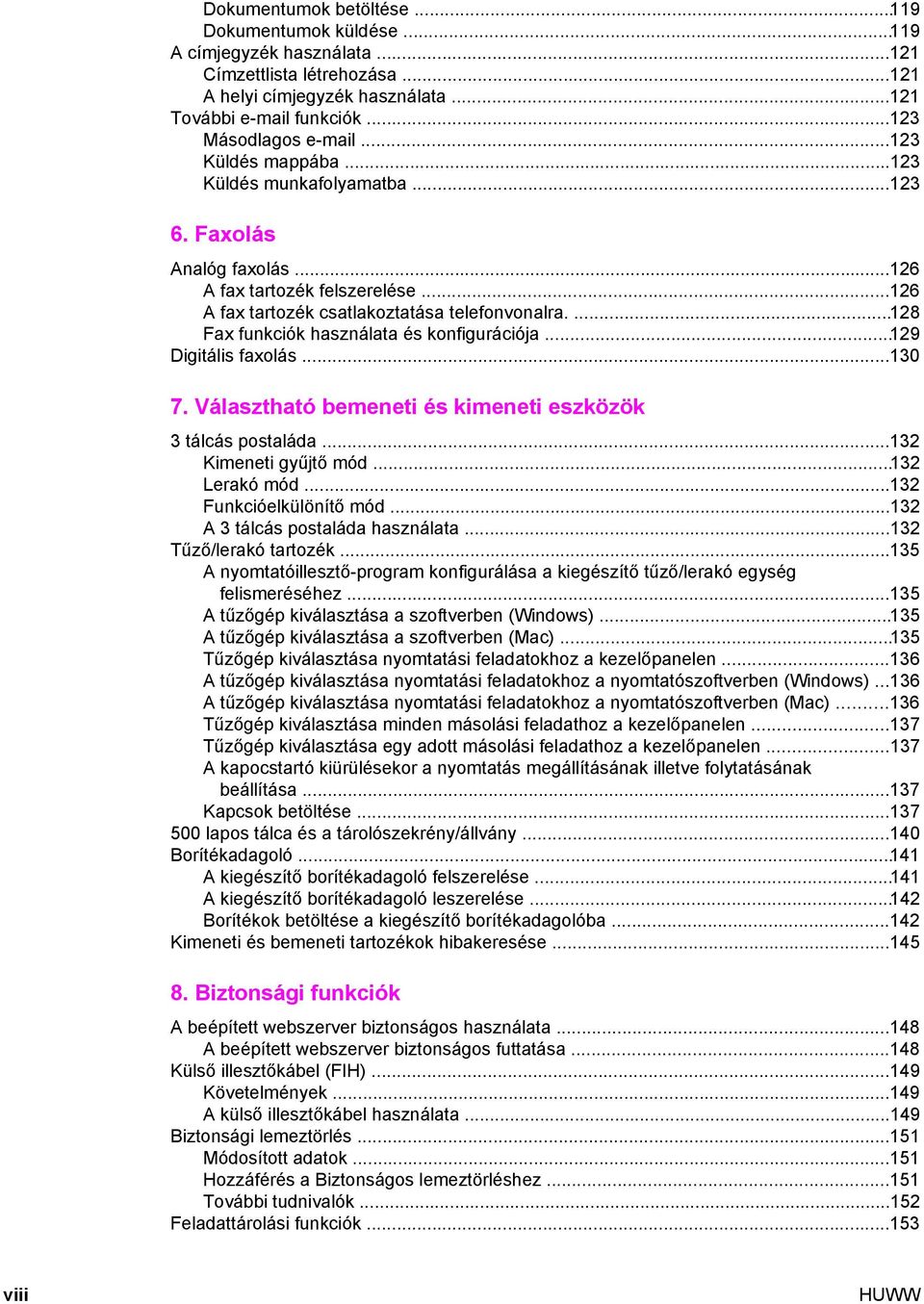 ...128 Fax funkciók használata és konfigurációja...129 Digitális faxolás...130 7. Választható bemeneti és kimeneti eszközök 3 tálcás postaláda...132 Kimeneti gyűjtő mód...132 Lerakó mód.