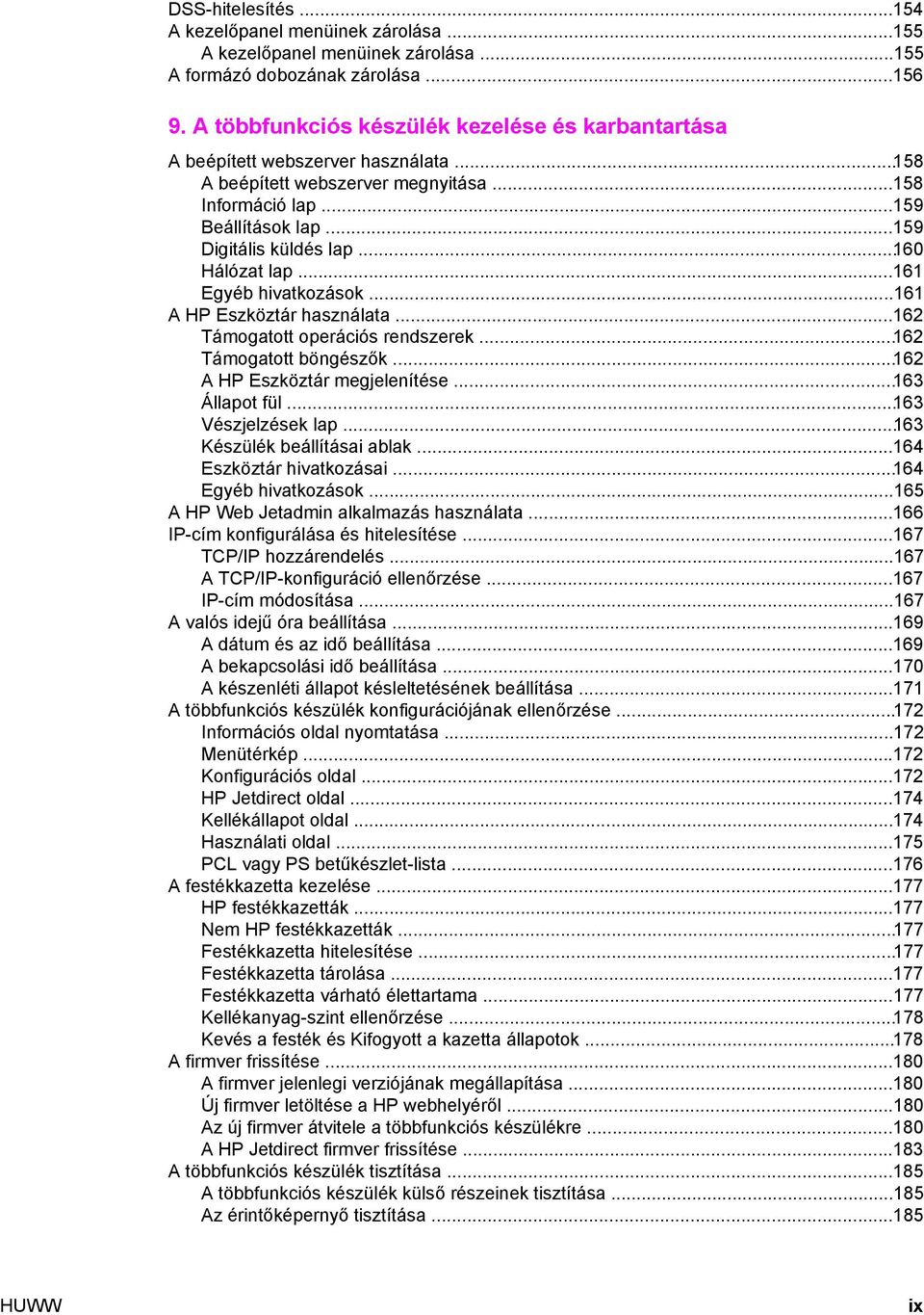 ..160 Hálózat lap...161 Egyéb hivatkozások...161 A HP Eszköztár használata...162 Támogatott operációs rendszerek...162 Támogatott böngészők...162 A HP Eszköztár megjelenítése...163 Állapot fül.