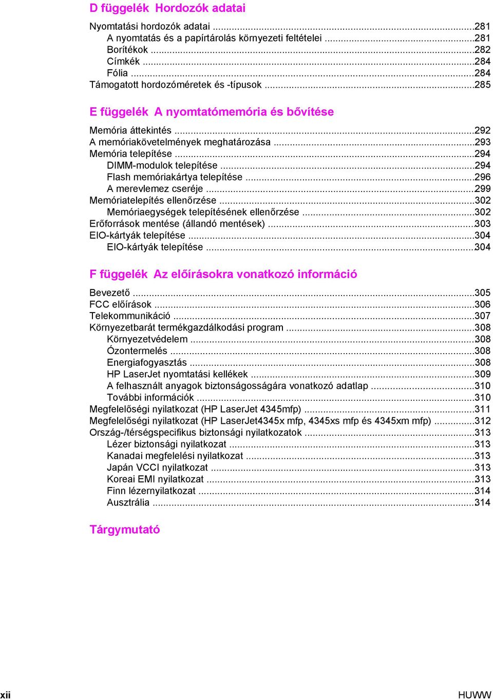 ..296 A merevlemez cseréje...299 Memóriatelepítés ellenőrzése...302 Memóriaegységek telepítésének ellenőrzése...302 Erőforrások mentése (állandó mentések)...303 EIO-kártyák telepítése.