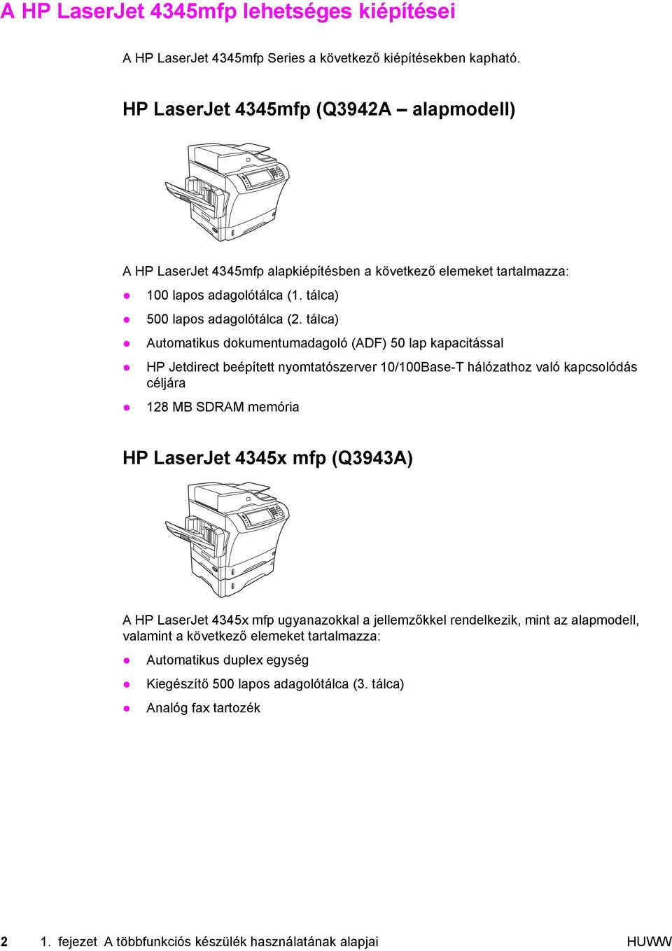 tálca) Automatikus dokumentumadagoló (ADF) 50 lap kapacitással HP Jetdirect beépített nyomtatószerver 10/100Base-T hálózathoz való kapcsolódás céljára 128 MB SDRAM memória HP LaserJet 4345x