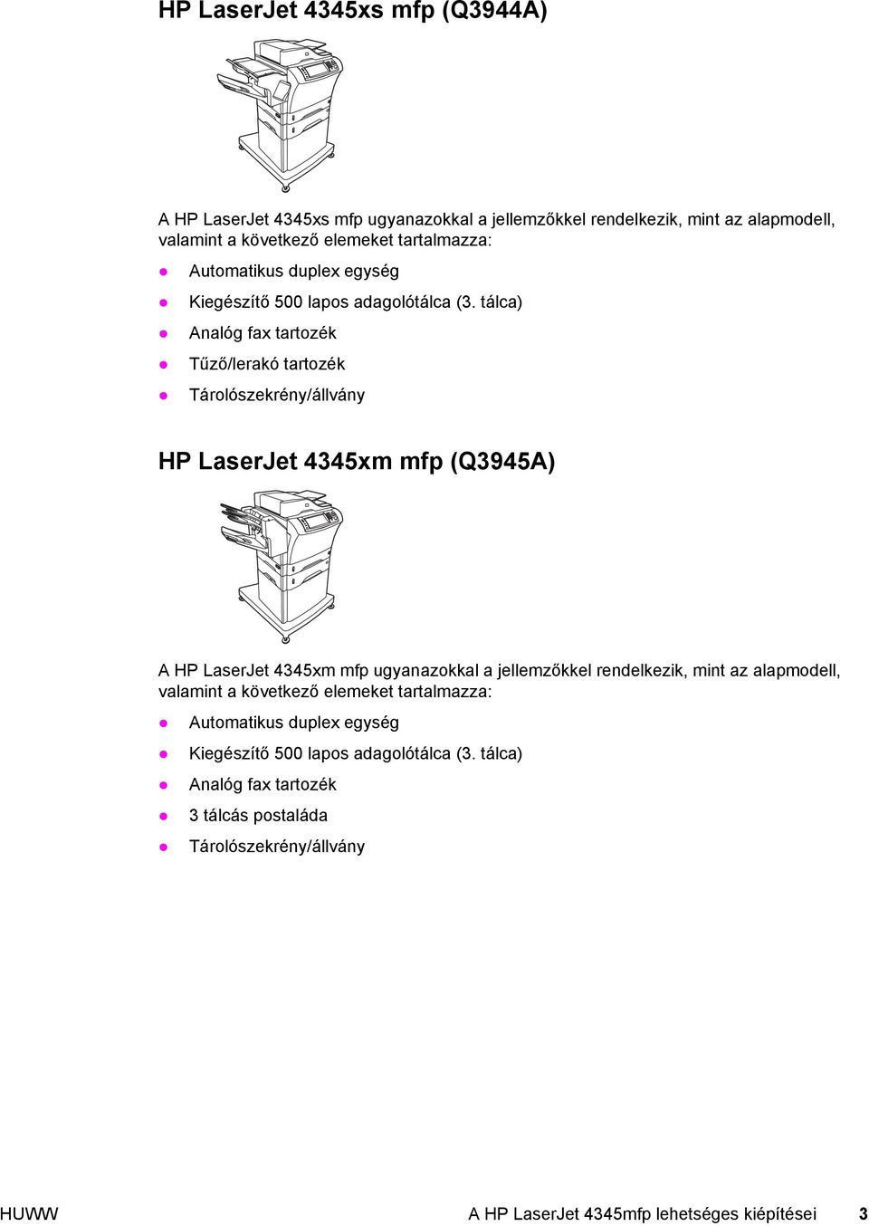 tálca) Analóg fax tartozék Tűző/lerakó tartozék Tárolószekrény/állvány HP LaserJet 4345xm mfp (Q3945A) A HP LaserJet 4345xm mfp ugyanazokkal a jellemzőkkel