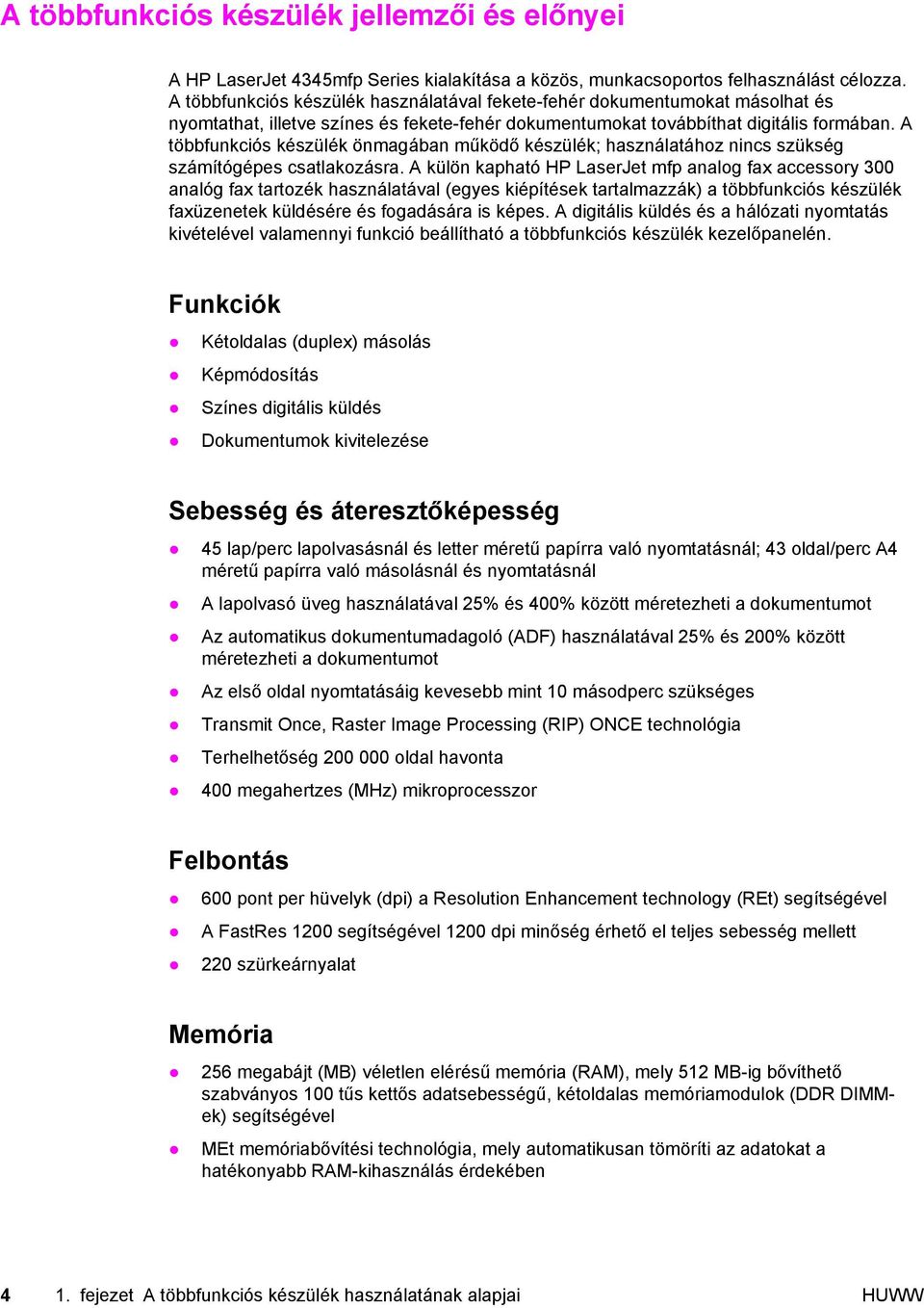 A többfunkciós készülék önmagában működő készülék; használatához nincs szükség számítógépes csatlakozásra.