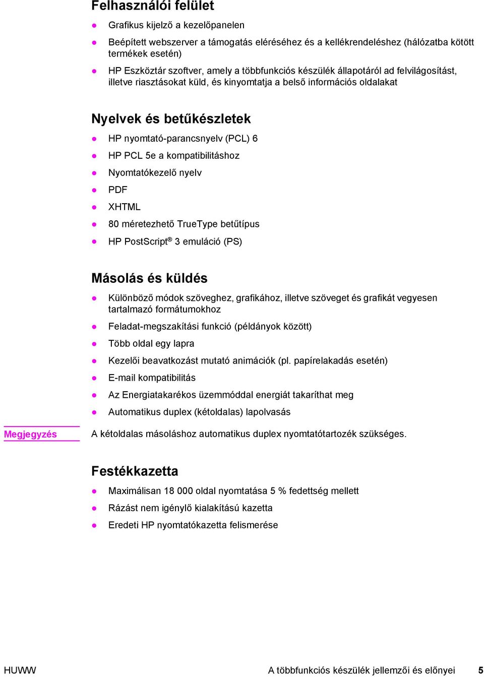 kompatibilitáshoz Nyomtatókezelő nyelv PDF XHTML 80 méretezhető TrueType betűtípus HP PostScript 3 emuláció (PS) Másolás és küldés Különböző módok szöveghez, grafikához, illetve szöveget és grafikát