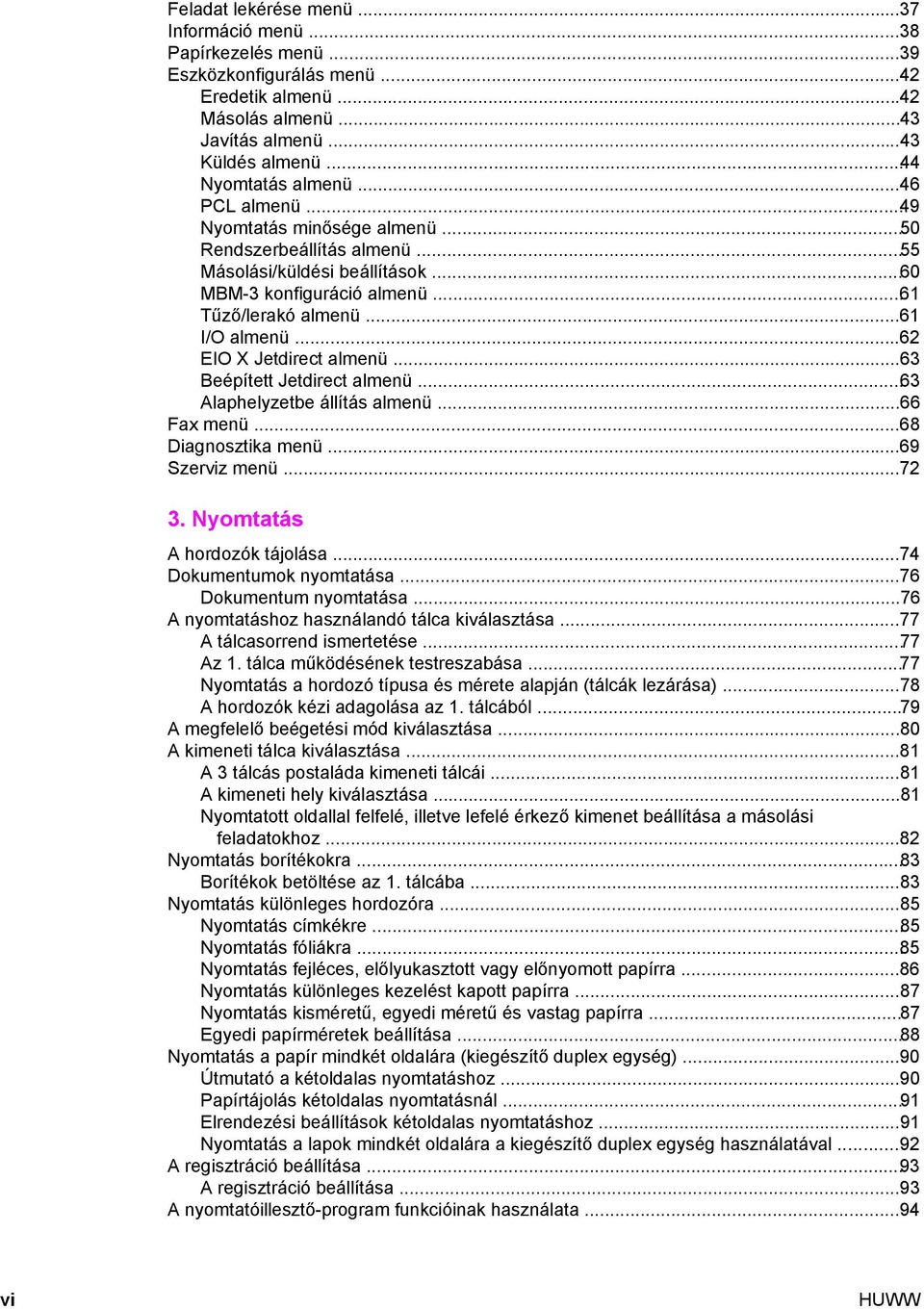 ..62 EIO X Jetdirect almenü...63 Beépített Jetdirect almenü...63 Alaphelyzetbe állítás almenü...66 Fax menü...68 Diagnosztika menü...69 Szerviz menü...72 3. Nyomtatás A hordozók tájolása.