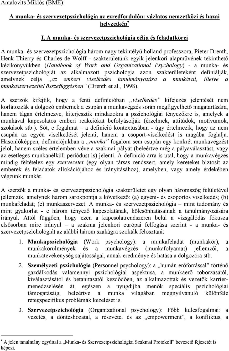 egyik jelenkori alapművének tekinthető kézikönyvükben (Handbook of Work and Organizational Psychology) - a munka- és szervezetpszichológiát az alkalmazott pszichológia azon szakterületeként