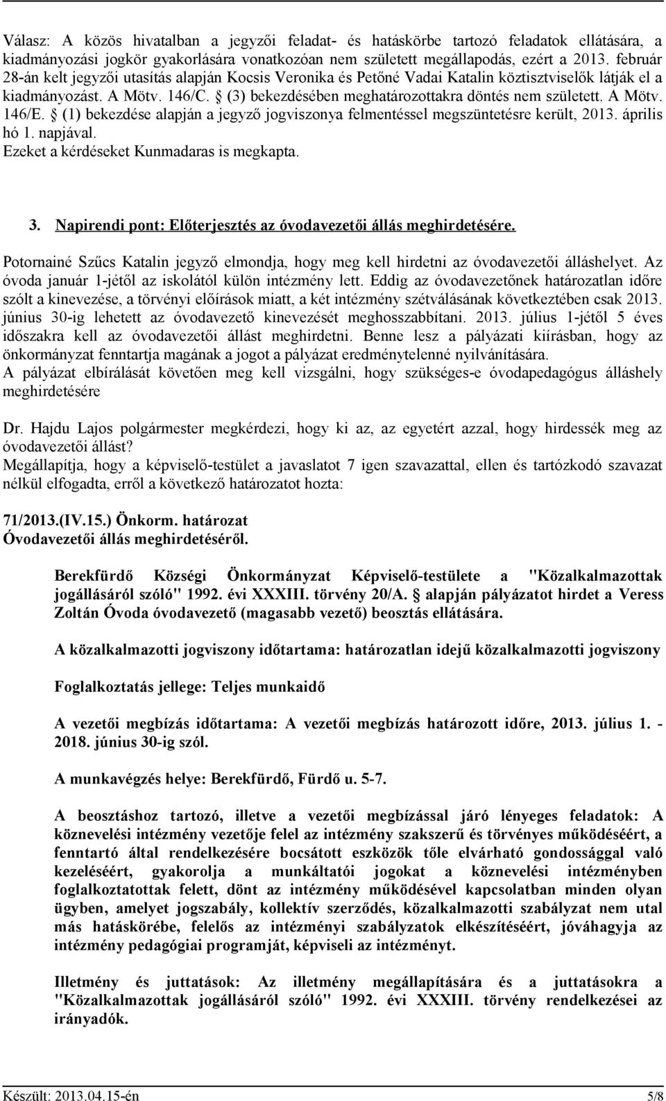 A Mötv. 146/E. (1) bekezdése alapján a jegyző jogviszonya felmentéssel megszüntetésre került, 2013. április hó 1. napjával. Ezeket a kérdéseket Kunmadaras is megkapta. 3.