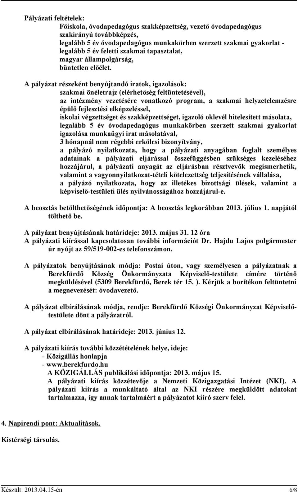 A pályázat részeként benyújtandó iratok, igazolások: szakmai önéletrajz (elérhetőség feltüntetésével), az intézmény vezetésére vonatkozó program, a szakmai helyzetelemzésre épülő fejlesztési