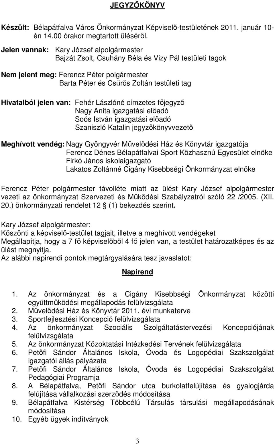 van: Fehér Lászlóné címzetes főjegyző Nagy Anita igazgatási előadó Soós István igazgatási előadó Szaniszló Katalin jegyzőkönyvvezető Meghívott vendég: Nagy Gyöngyvér Művelődési Ház és Könyvtár