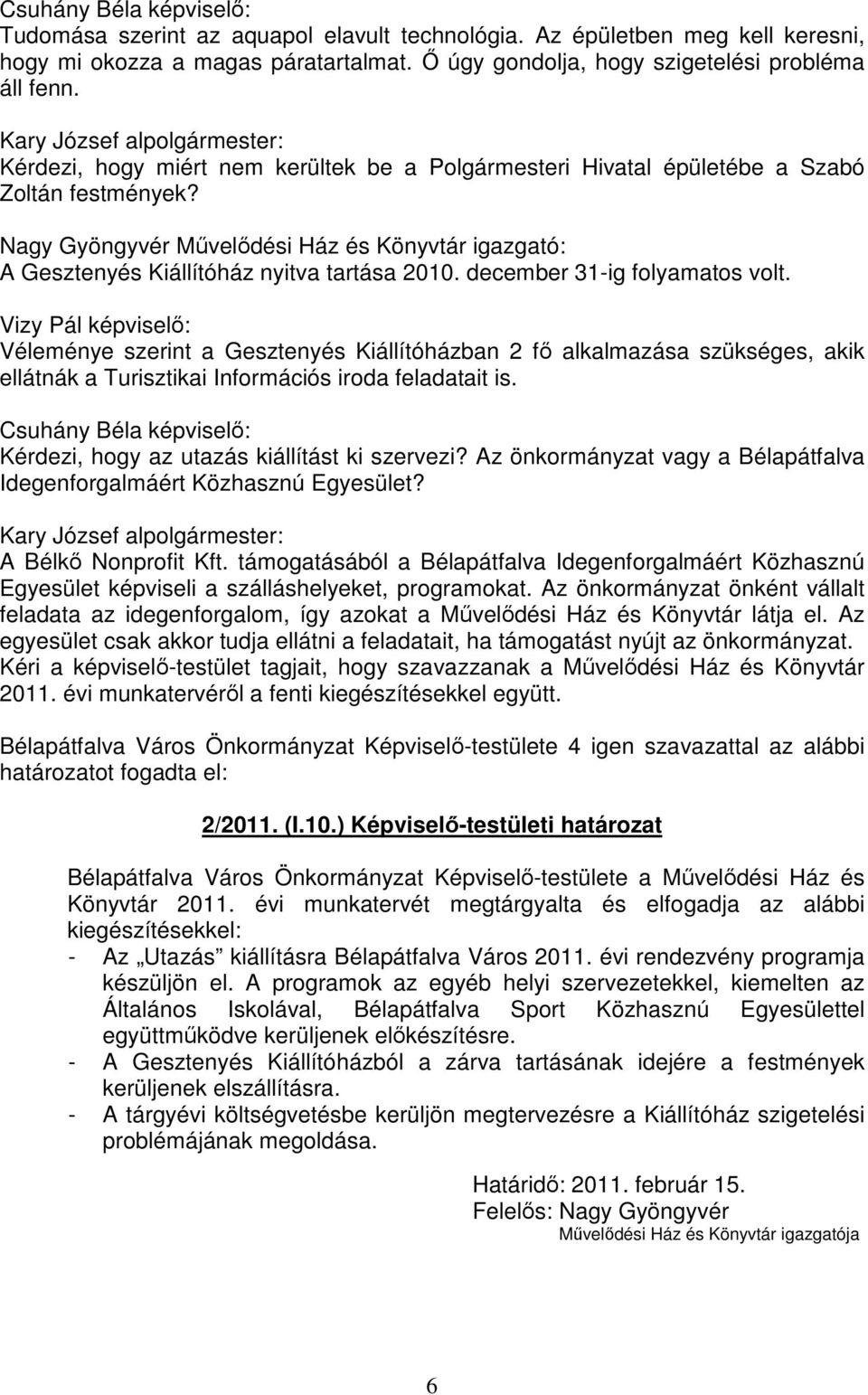 december 31-ig folyamatos volt. Vizy Pál képviselő: Véleménye szerint a Gesztenyés Kiállítóházban 2 fő alkalmazása szükséges, akik ellátnák a Turisztikai Információs iroda feladatait is.