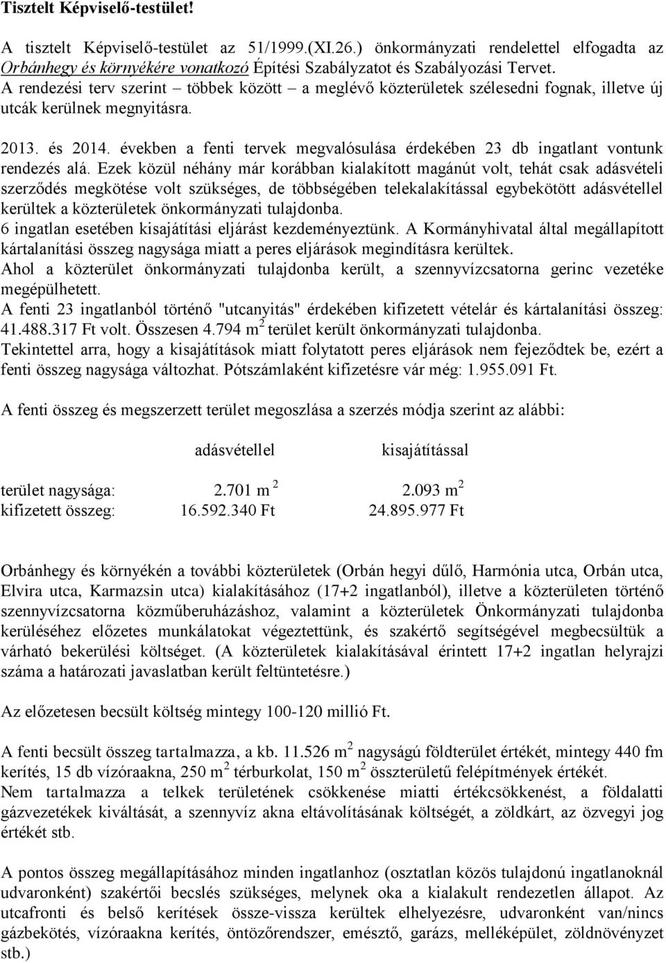 években a fenti tervek megvalósulása érdekében 23 db ingatlant vontunk rendezés alá.