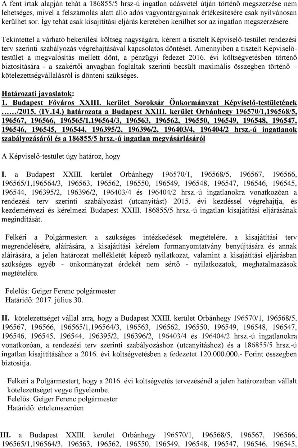 Tekintettel a várható bekerülési költség nagyságára, kérem a tisztelt Képviselő-testület rendezési terv szerinti szabályozás végrehajtásával kapcsolatos döntését.