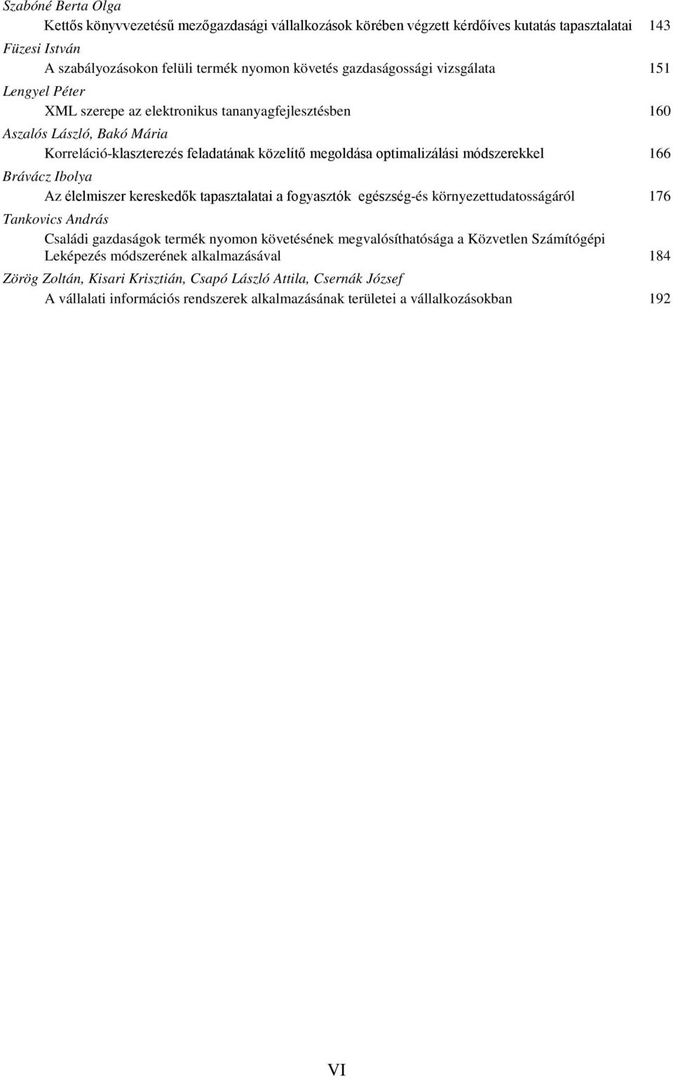 Brávácz Ibolya Az élelmiszer kereskedők tapasztalatai a fogyasztók egészség-és környezettudatosságáról 176 Tankovics András Családi gazdaságok termék nyomon követésének megvalósíthatósága a Közvetlen