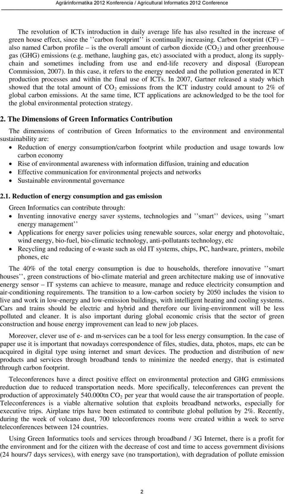 eenhouse gas (GHG) emissions (e.g. methane, laughing gas, etc) associated with a product, along its supplychain and sometimes including from use and end-life recovery and disposal (European Commission, 2007).
