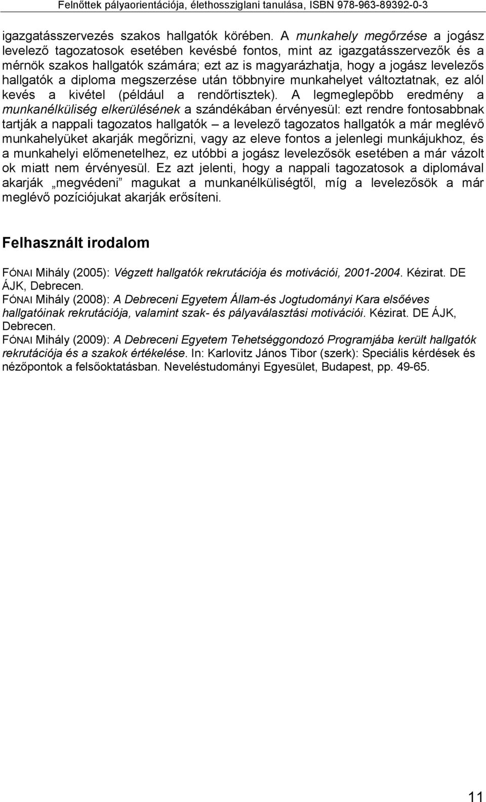 hallgatók a diploma megszerzése után többnyire munkahelyet változtatnak, ez alól kevés a kivétel (például a rendőrtisztek).