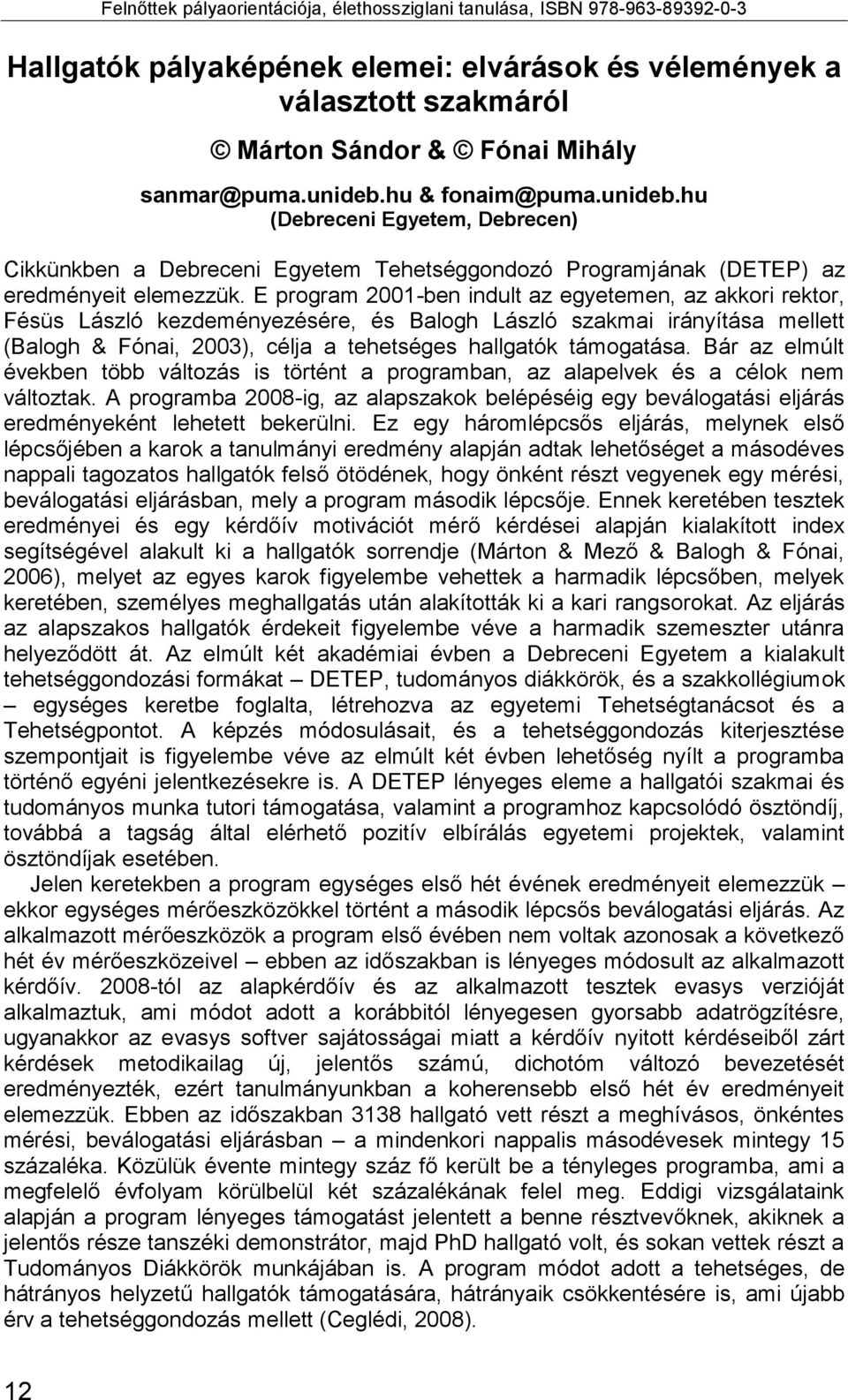 E program 2001-ben indult az egyetemen, az akkori rektor, Fésüs László kezdeményezésére, és Balogh László szakmai irányítása mellett (Balogh & Fónai, 2003), célja a tehetséges hallgatók támogatása.