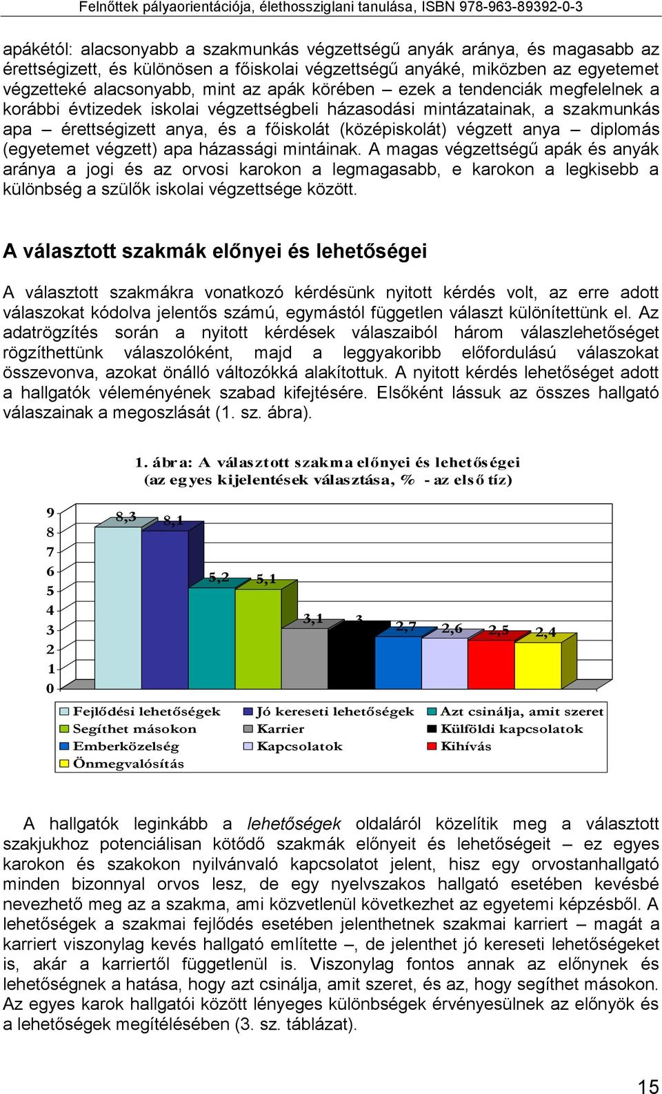 (egyetemet végzett) apa házassági mintáinak. A magas végzettségű apák és anyák aránya a jogi és az orvosi karokon a legmagasabb, e karokon a legkisebb a különbség a szülők iskolai végzettsége között.
