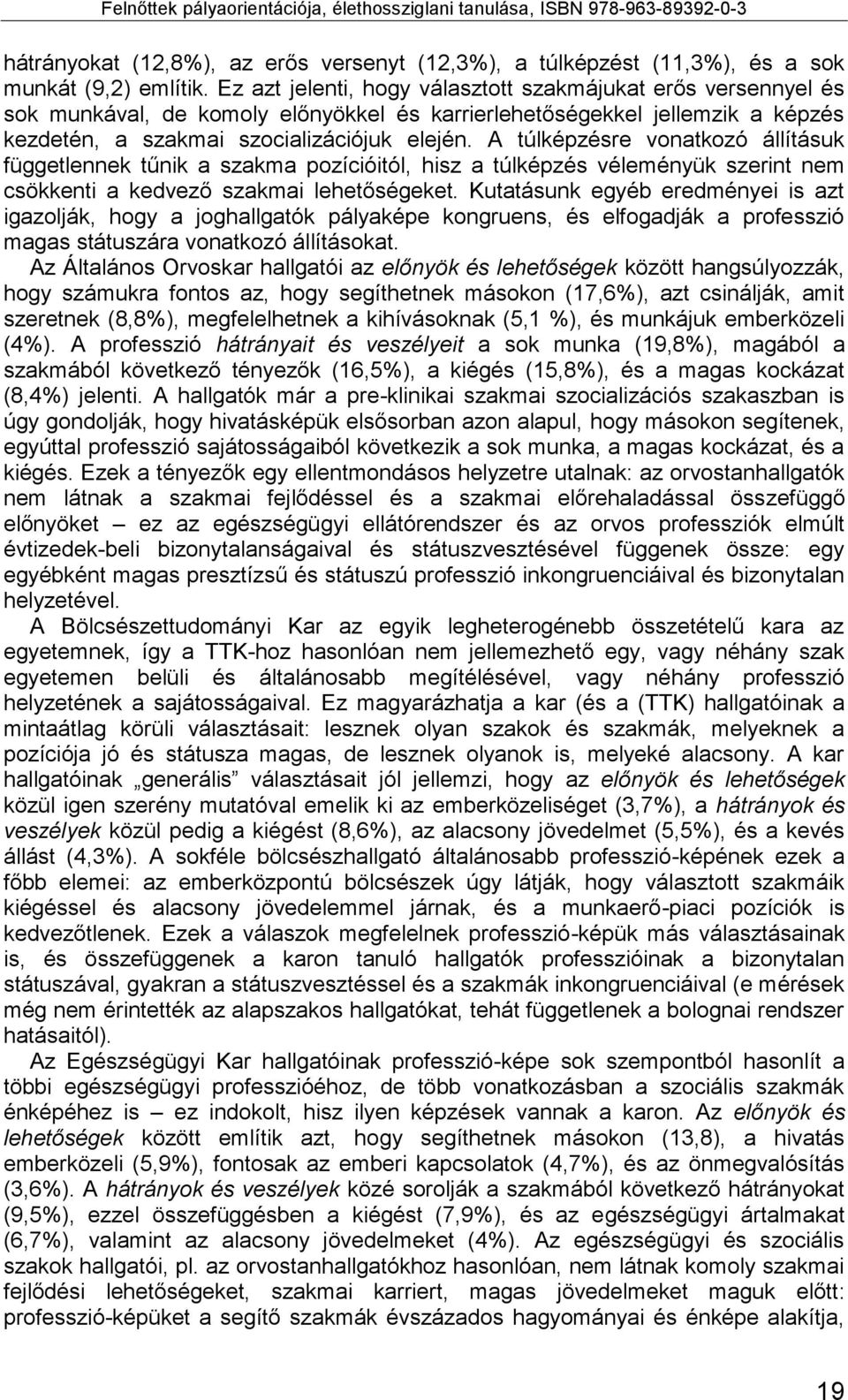 A túlképzésre vonatkozó állításuk függetlennek tűnik a szakma pozícióitól, hisz a túlképzés véleményük szerint nem csökkenti a kedvező szakmai lehetőségeket.