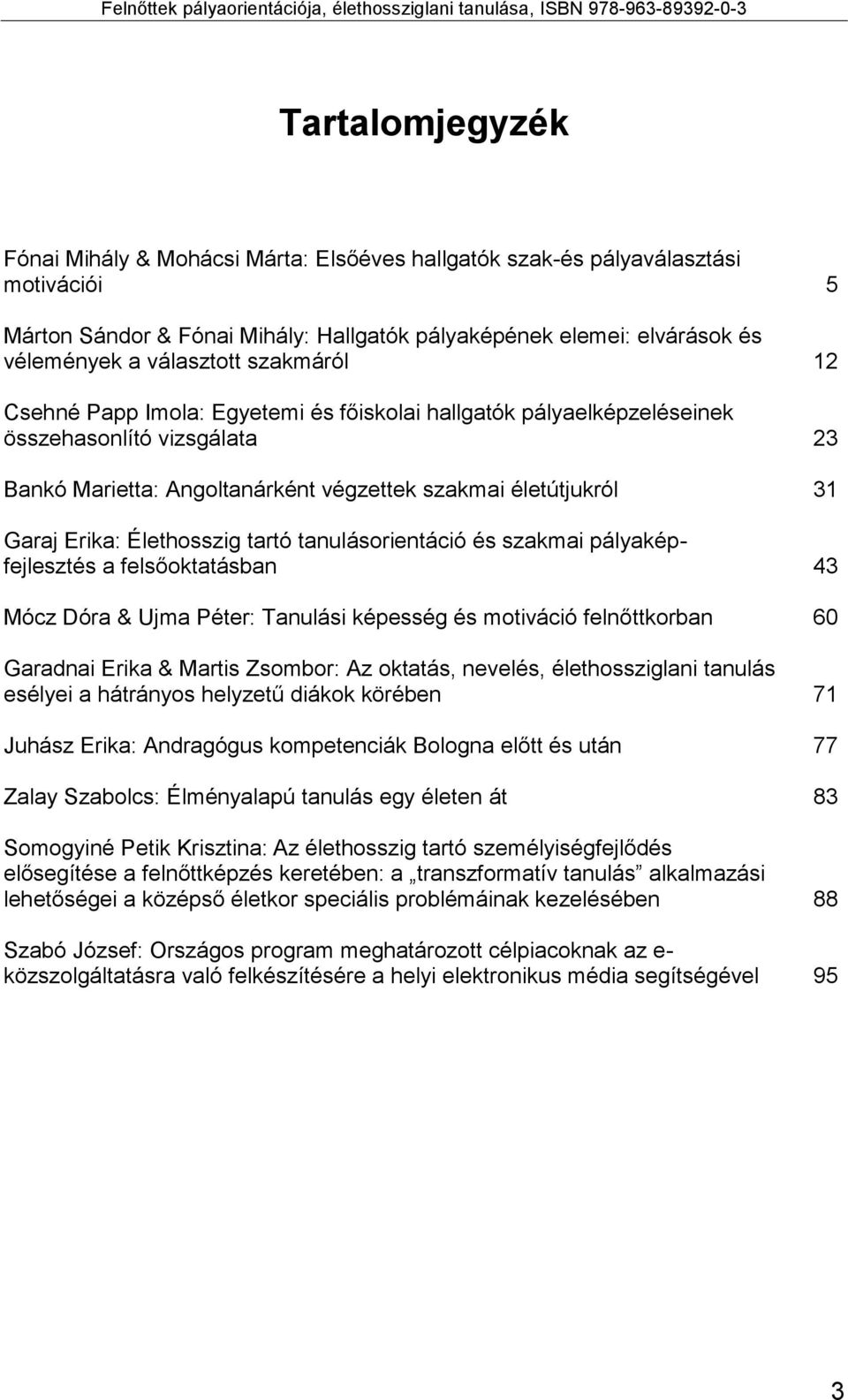Élethosszig tartó tanulásorientáció és szakmai pályaképfejlesztés a felsőoktatásban 43 Mócz Dóra & Ujma Péter: Tanulási képesség és motiváció felnőttkorban 60 Garadnai Erika & Martis Zsombor: Az