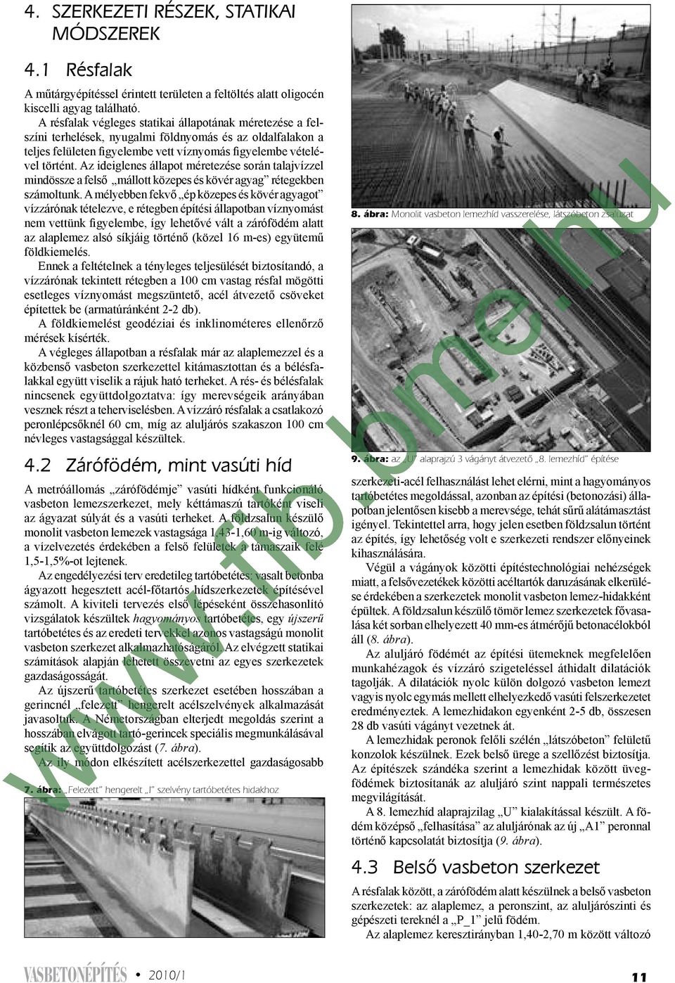 A végleges állapotban a résfalak már az alaplemezzel és a lakkal együtt viselik a rájuk ható terheket. A rés és bélésfalak vesznek részt a teherviselésben.