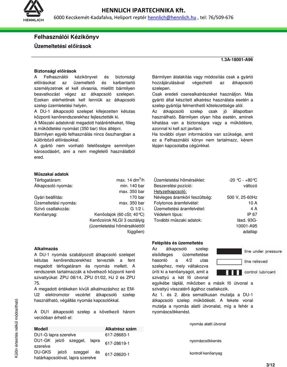 A Műszaki adatoknál megadott határértékeket, főleg a működtetési nyomást (350 bar) tilos átlépni. Bármilyen egyéb felhasználás nincs összhangban a különböző előírásokkal.