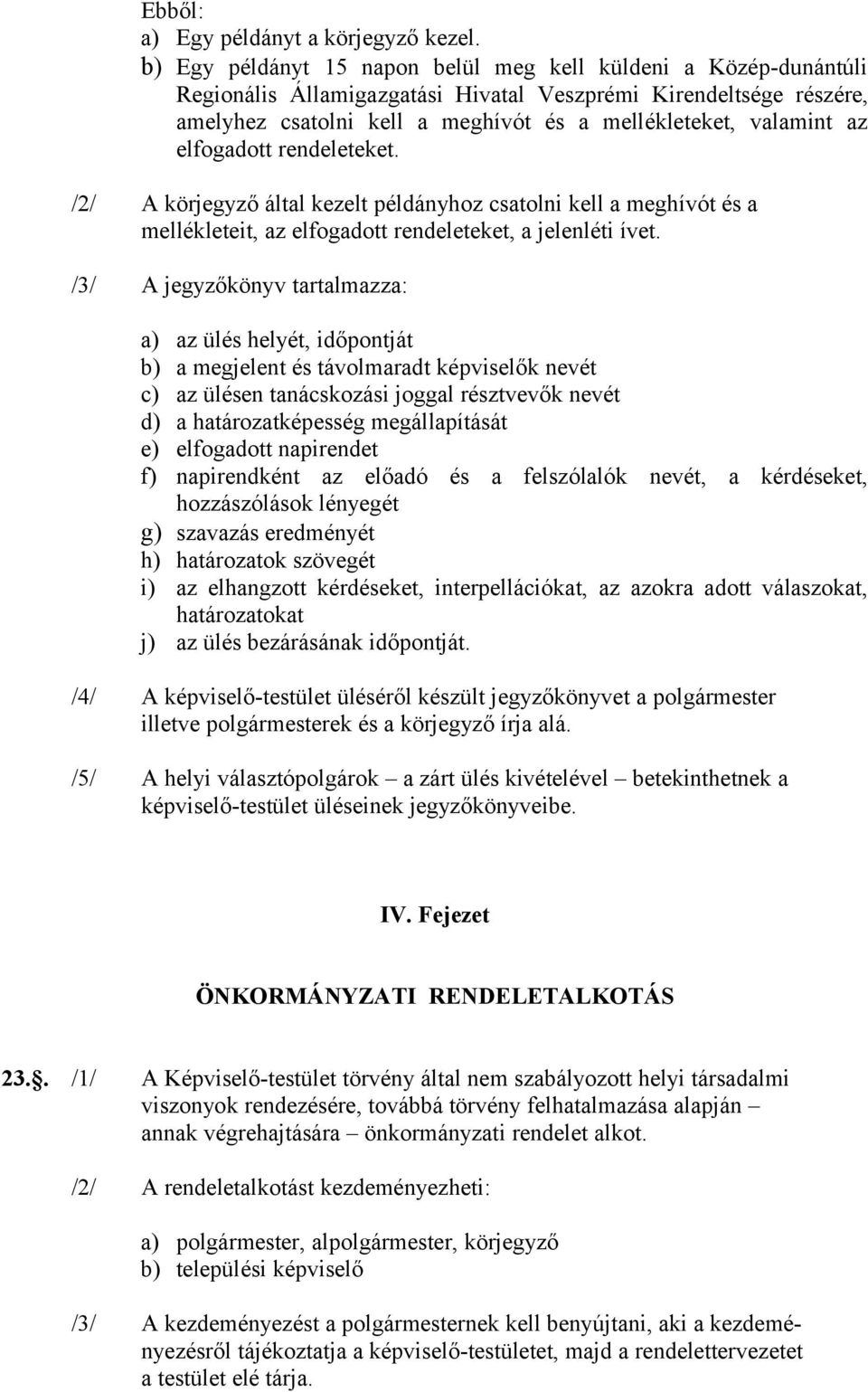 elfogadott rendeleteket. /2/ A körjegyző által kezelt példányhoz csatolni kell a meghívót és a mellékleteit, az elfogadott rendeleteket, a jelenléti ívet.