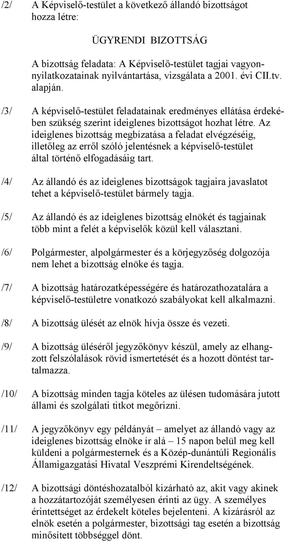Az ideiglenes bizottság megbízatása a feladat elvégzéséig, illetőleg az erről szóló jelentésnek a képviselő-testület által történő elfogadásáig tart.