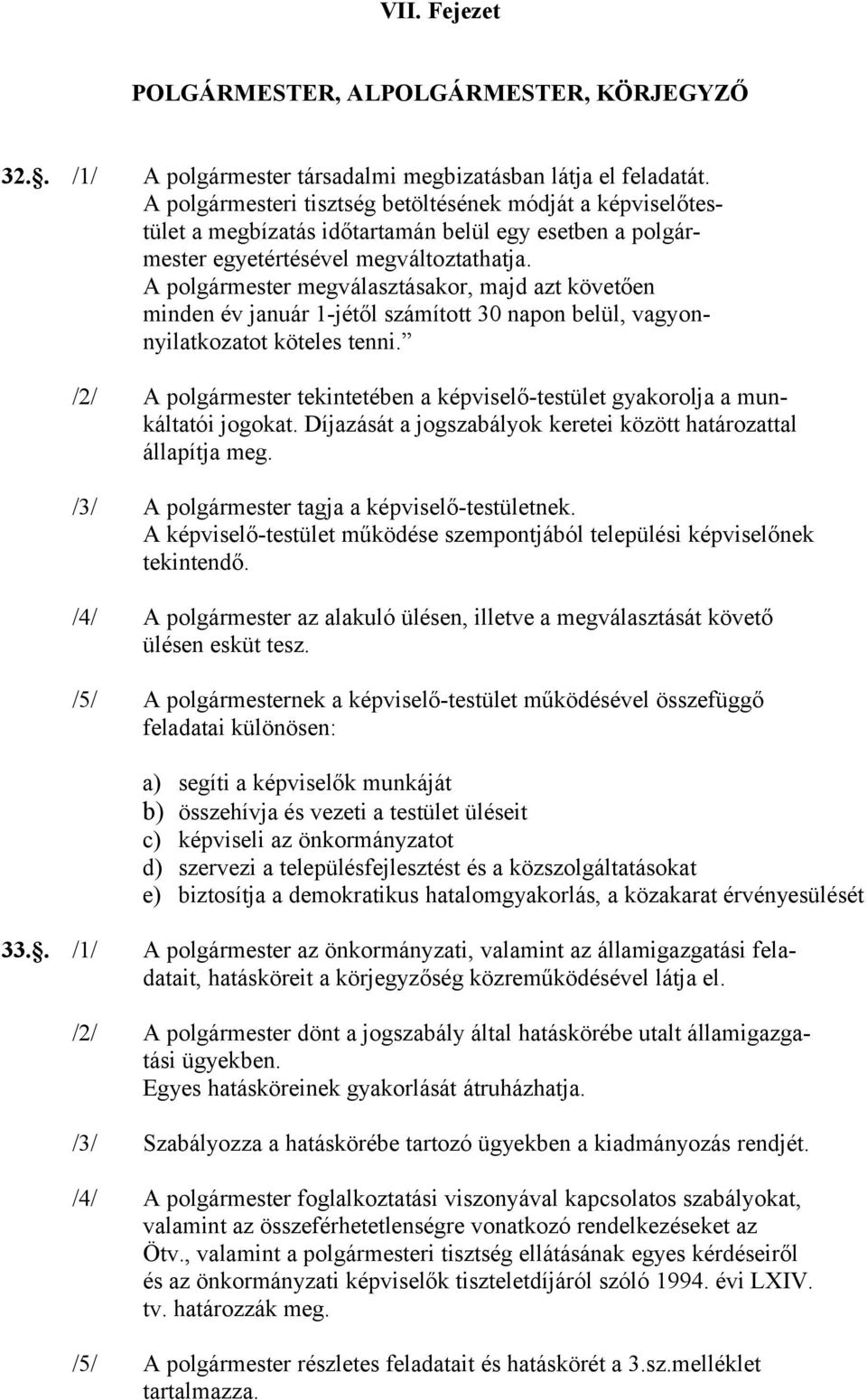 A polgármester megválasztásakor, majd azt követően minden év január 1-jétől számított 30 napon belül, vagyonnyilatkozatot köteles tenni.