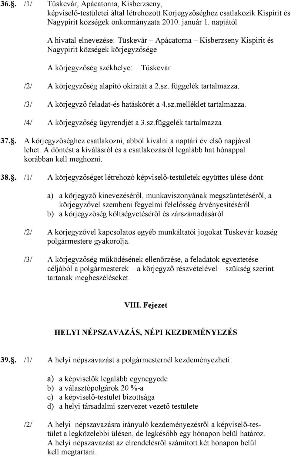 /3/ A körjegyző feladat-és hatáskörét a 4.sz.melléklet tartalmazza. /4/ A körjegyzőség ügyrendjét a 3.sz.függelék tartalmazza 37.