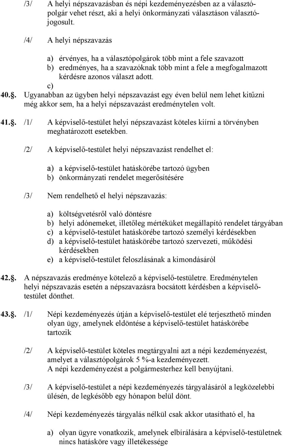. Ugyanabban az ügyben helyi népszavazást egy éven belül nem lehet kitűzni még akkor sem, ha a helyi népszavazást eredménytelen volt. 41.