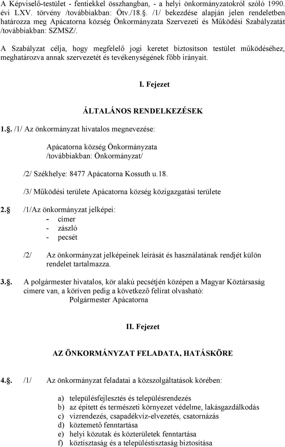 A Szabályzat célja, hogy megfelelő jogi keretet biztosítson testület működéséhez, meghatározva annak szervezetét és tevékenységének főbb irányait. I. Fejezet ÁLTALÁNOS RENDELKEZÉSEK 1.