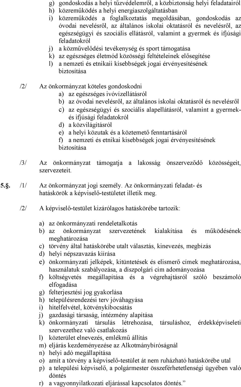 életmód közösségi feltételeinek elősegítése l) a nemzeti és etnikaii kisebbségek jogai érvényesítésének biztosítása /2/ Az önkormányzat köteles gondoskodni a) az egészséges ivóvízellátásról b) az
