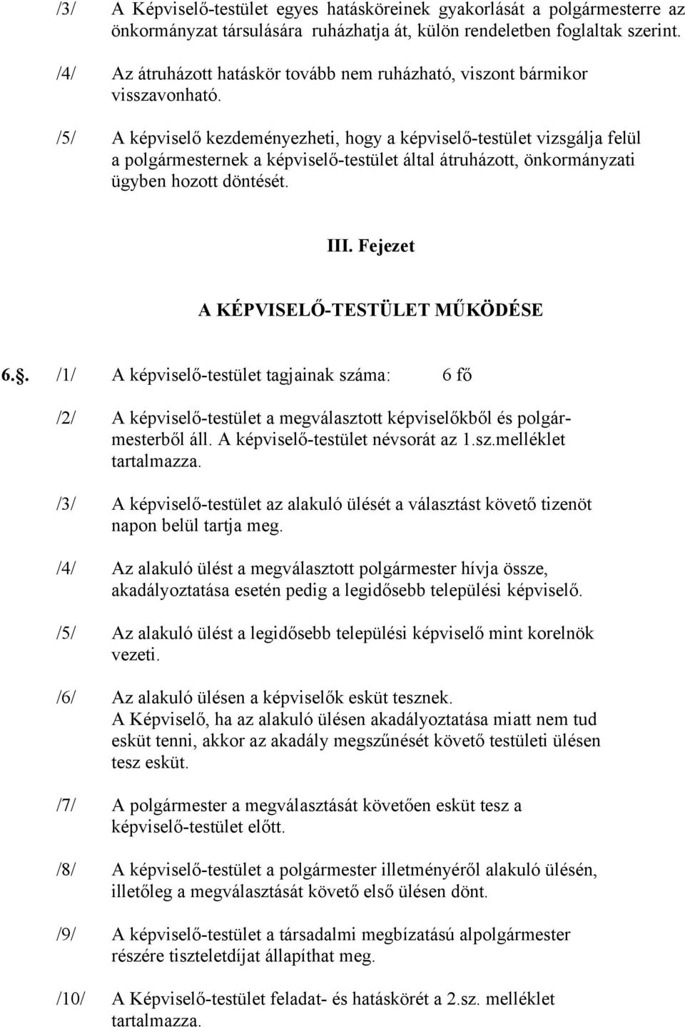 /5/ A képviselő kezdeményezheti, hogy a képviselő-testület vizsgálja felül a polgármesternek a képviselő-testület által átruházott, önkormányzati ügyben hozott döntését. III.
