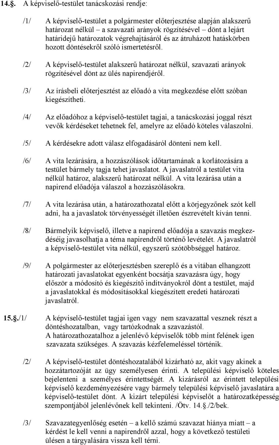 /2/ A képviselő-testület alakszerű határozat nélkül, szavazati arányok rögzítésével dönt az ülés napirendjéről. /3/ Az írásbeli előterjesztést az előadó a vita megkezdése előtt szóban kiegészítheti.