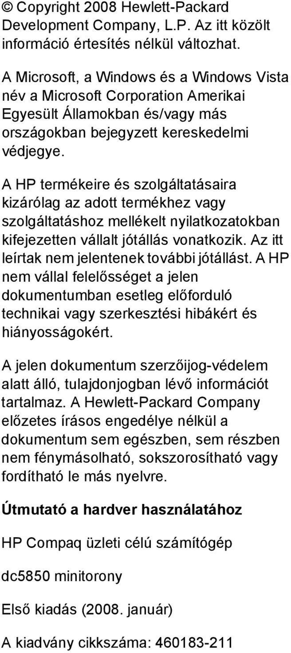 A HP termékeire és szolgáltatásaira kizárólag az adott termékhez vagy szolgáltatáshoz mellékelt nyilatkozatokban kifejezetten vállalt jótállás vonatkozik.