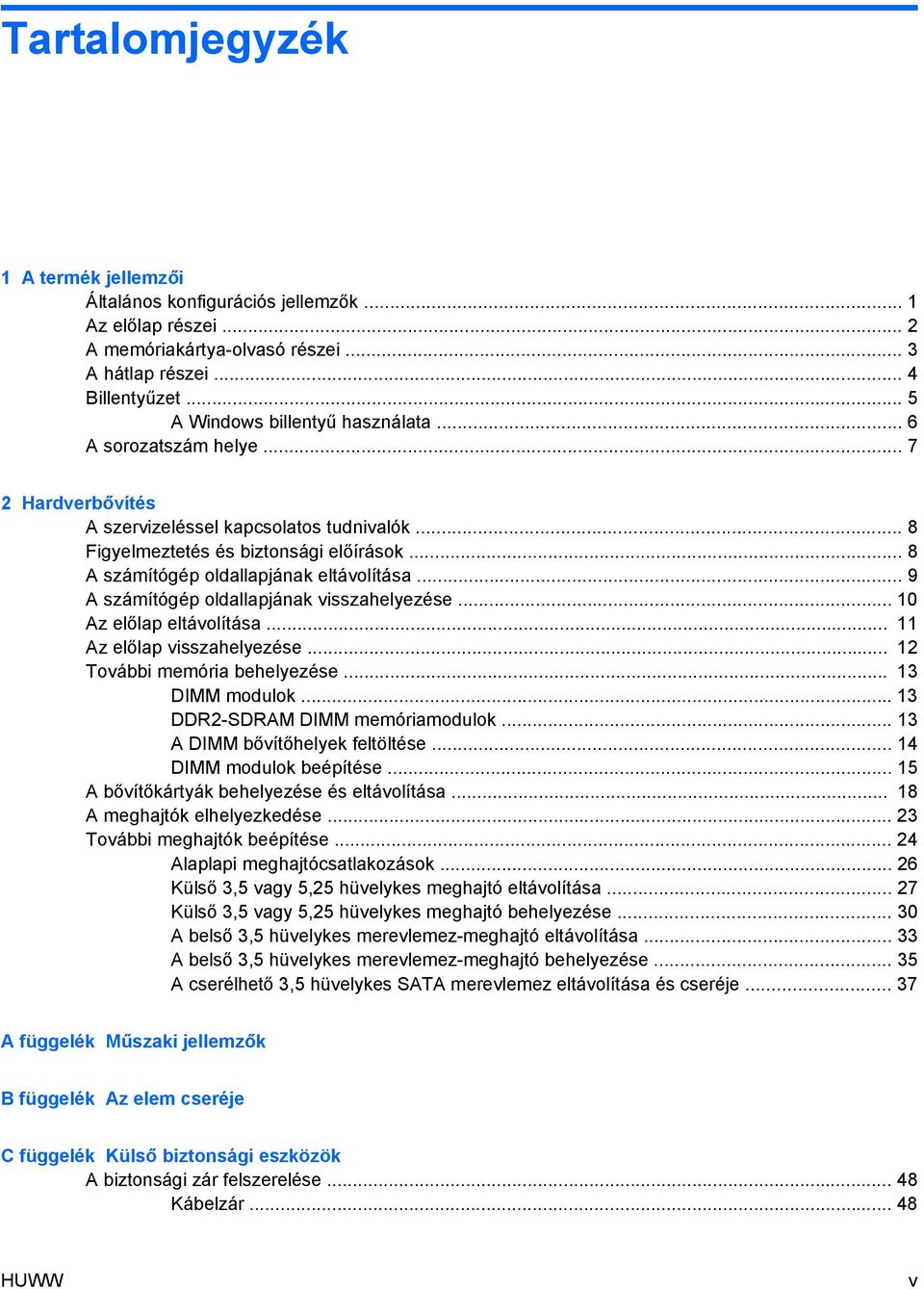 .. 8 A számítógép oldallapjának eltávolítása... 9 A számítógép oldallapjának visszahelyezése... 10 Az előlap eltávolítása... 11 Az előlap visszahelyezése... 12 További memória behelyezése.