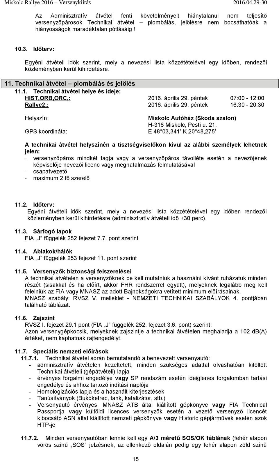 április 29. péntek 07:00-12:00 Rallye2,: 2016. április 29. péntek 16:30-20:30 Miskolc Autóház (Skoda szalon) H-316 Miskolc, Pesti u. 21.