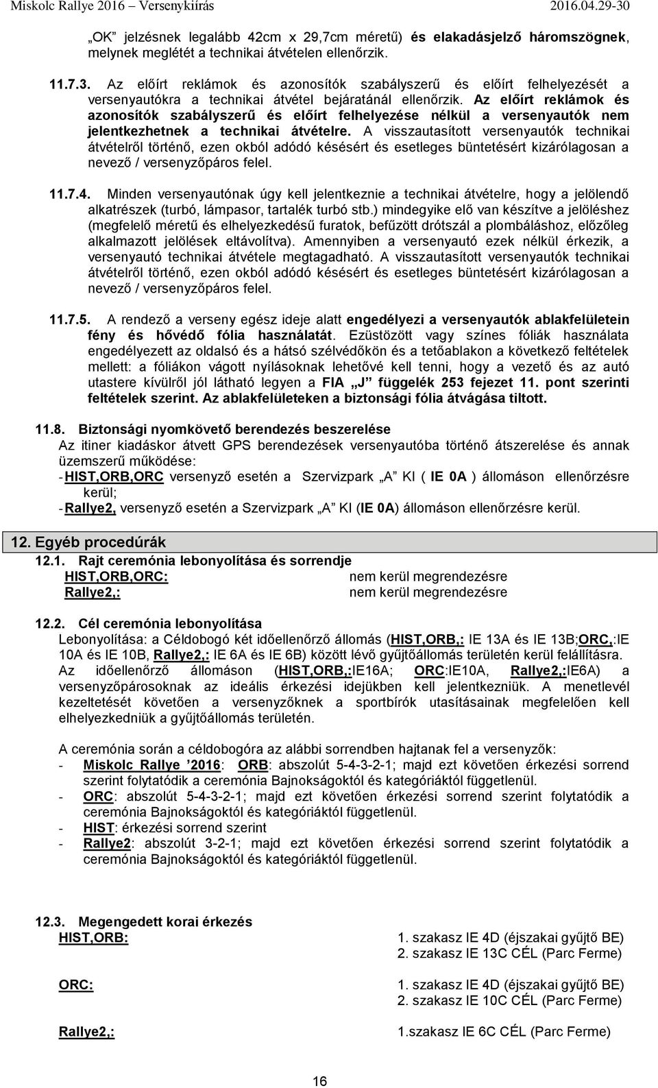 Az előírt reklámok és azonosítók szabályszerű és előírt felhelyezése nélkül a versenyautók nem jelentkezhetnek a technikai átvételre.