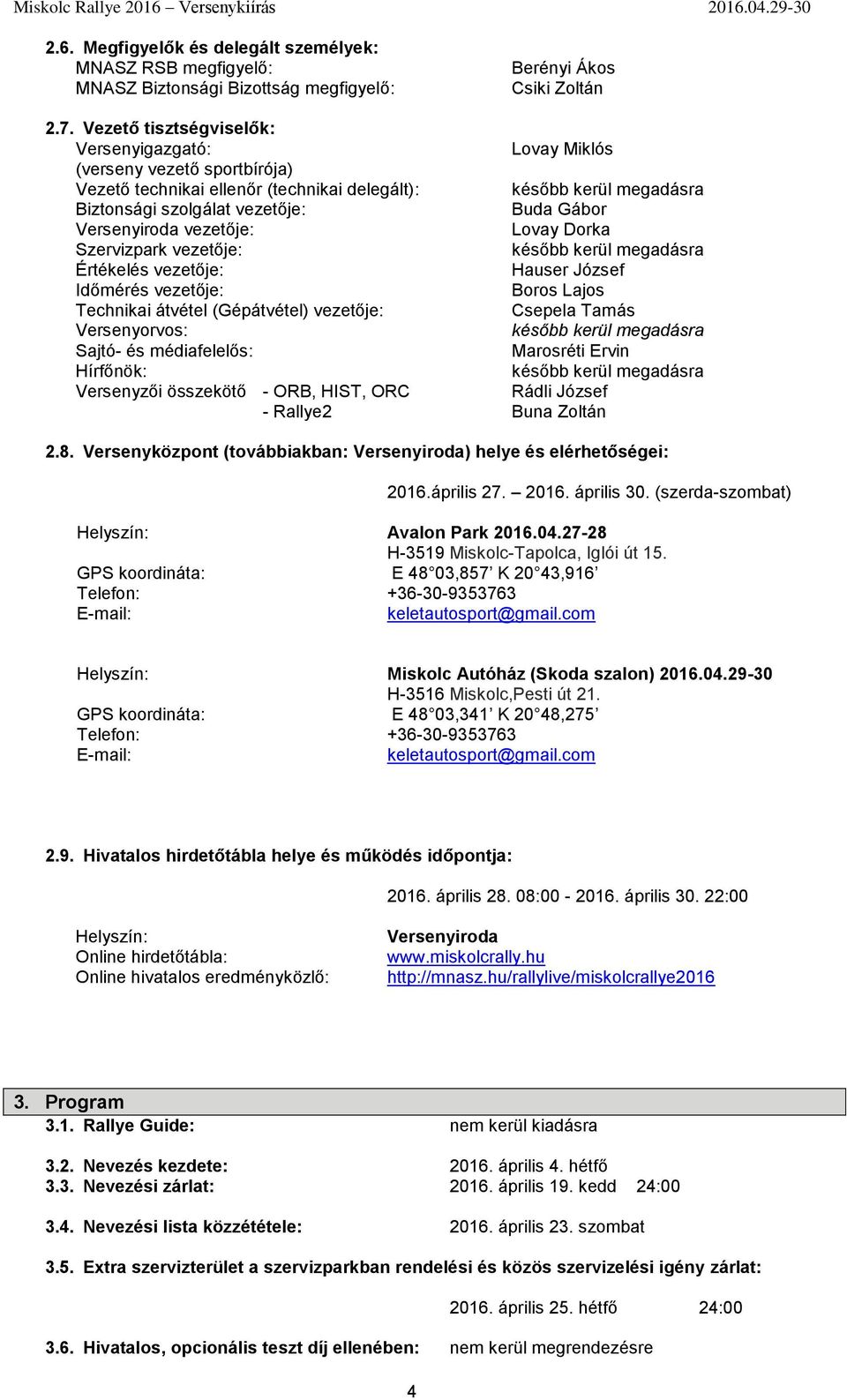 Versenyiroda vezetője: Lovay Dorka Szervizpark vezetője: később kerül megadásra Értékelés vezetője: Hauser József Időmérés vezetője: Boros Lajos Technikai átvétel (Gépátvétel) vezetője: Csepela Tamás