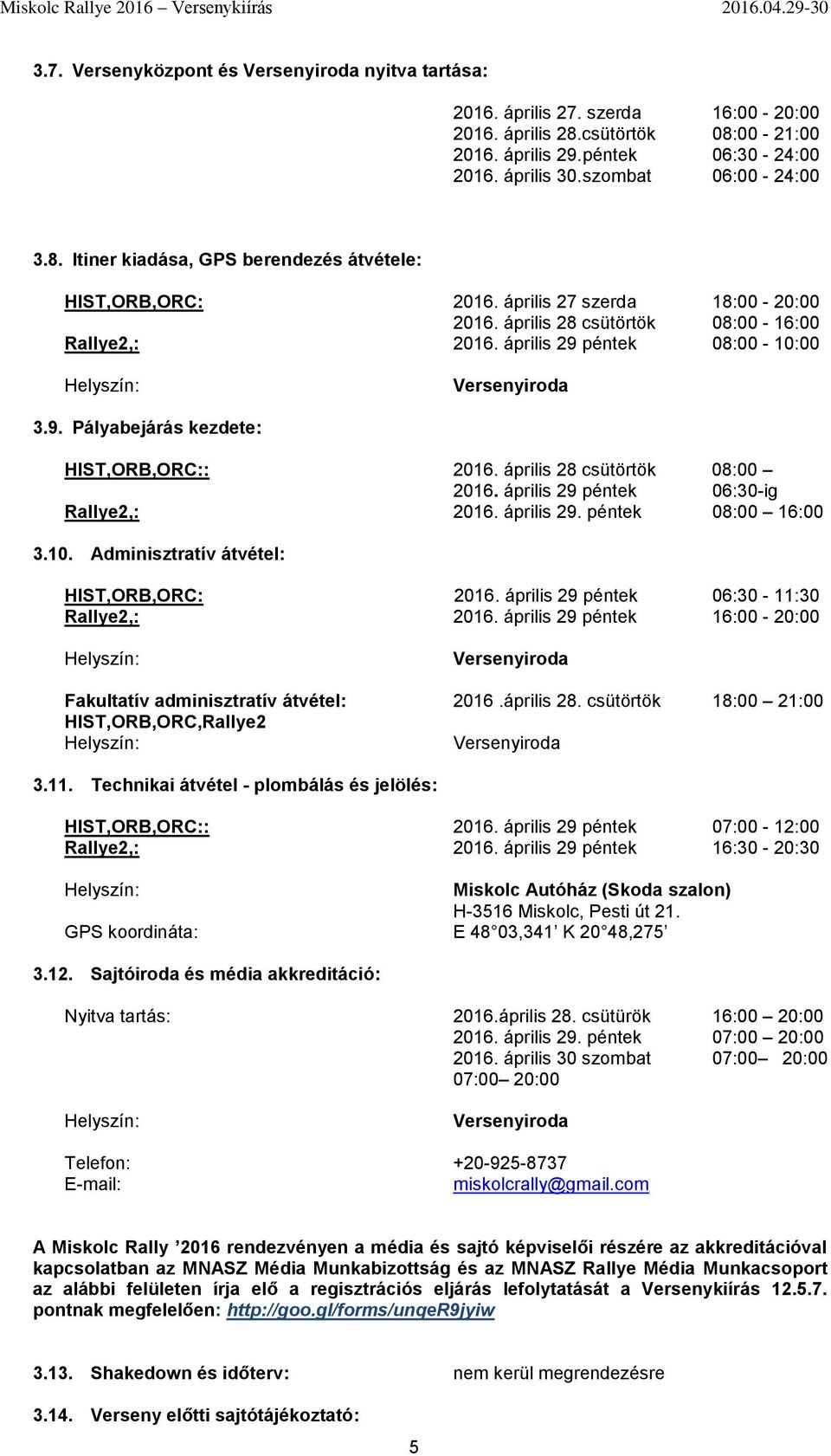 április 29 péntek 08:00-10:00 Versenyiroda 3.9. Pályabejárás kezdete: HIST,ORB,ORC:: 2016. április 28 csütörtök 08:00 2016. április 29 péntek 06:30-ig Rallye2,: 2016. április 29. péntek 08:00 16:00 3.