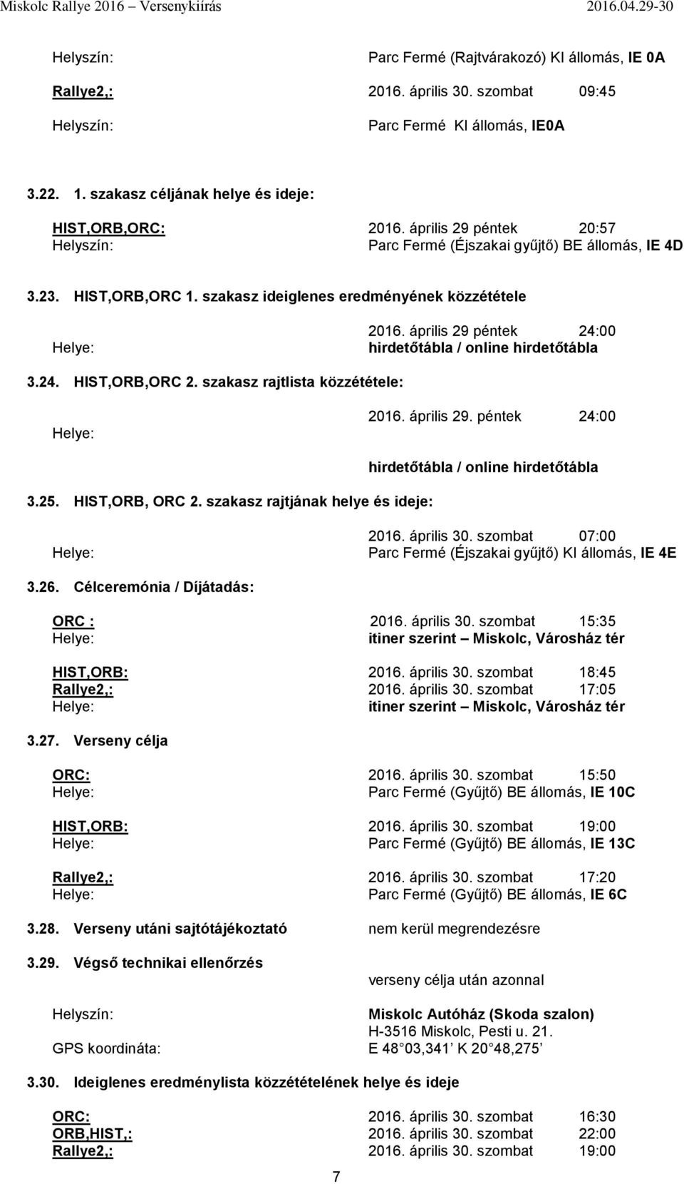 április 29 péntek 24:00 hirdetőtábla / online hirdetőtábla 3.24. HIST,ORB,ORC 2. szakasz rajtlista közzététele: Helye: 2016. április 29. péntek 24:00 3.25. HIST,ORB, ORC 2.