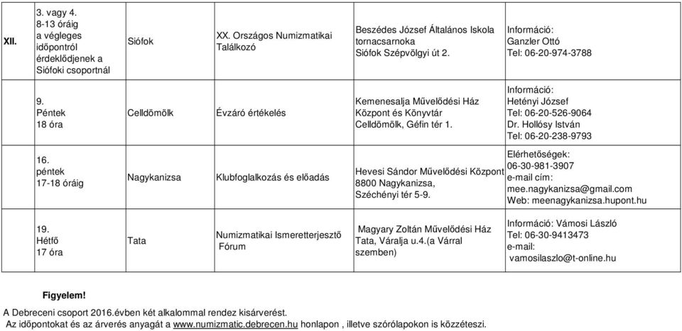 Hollósy István Tel: 06-20-238-9793 péntek 17-18 óráig Klubfoglalkozás és előadás Hevesi Sándor Művelődési. 06-30-981-3907 e-mail cím: mee.nagykanizsa@gmail.com 19.