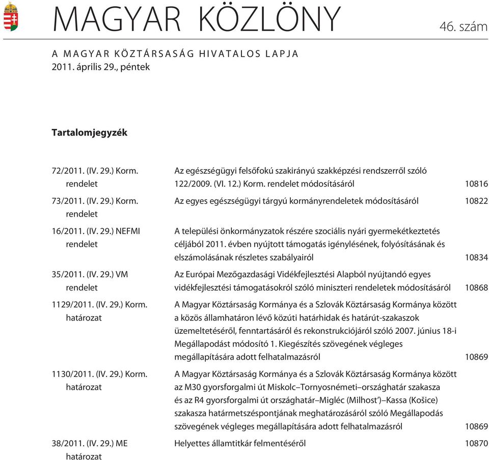 (VI. 12.) Korm. rendelet módosításáról 10816 Az egyes egészségügyi tárgyú kormányrendeletek módosításáról 10822 A települési önkormányzatok részére szociális nyári gyermekétkeztetés céljából 2011.