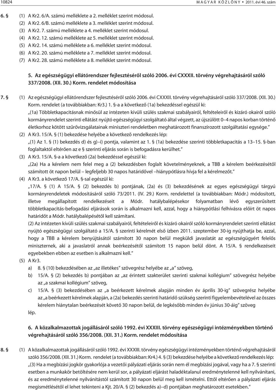 számú melléklete a 7. melléklet szerint módosul. (7) A Kr2. 28. számú melléklete a 8. melléklet szerint módosul. 5. Az egészségügyi ellátórendszer fejlesztésérõl szóló 2006. évi CXXXII.