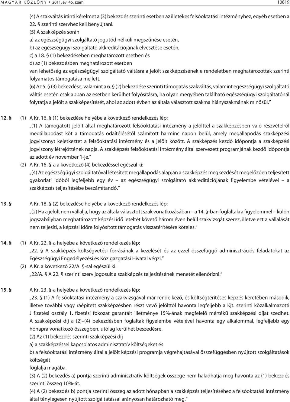 (1) bekezdésében meghatározott esetben és d) az (1) bekezdésben meghatározott esetben van lehetõség az egészségügyi szolgáltató váltásra a jelölt szakképzésének e rendeletben meghatározottak szerinti