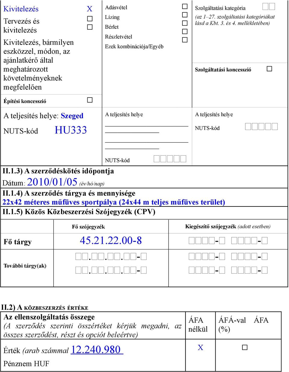 mellékletében) Szolgáltatási koncesszió Építési koncesszió A teljesítés helye: Szeged NUTS-kód HU333 A teljesítés helye A teljesítés helye NUTS-kód II.1.